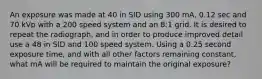 An exposure was made at 40 in SID using 300 mA, 0.12 sec and 70 kVp with a 200 speed system and an 8:1 grid. It is desired to repeat the radiograph, and in order to produce improved detail use a 48 in SID and 100 speed system. Using a 0.25 second exposure time, and with all other factors remaining constant, what mA will be required to maintain the original exposure?