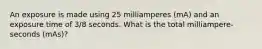 An exposure is made using 25 milliamperes (mA) and an exposure time of 3/8 seconds. What is the total milliampere-seconds (mAs)?