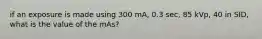 if an exposure is made using 300 mA, 0.3 sec, 85 kVp, 40 in SID, what is the value of the mAs?