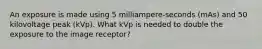 An exposure is made using 5 milliampere-seconds (mAs) and 50 kilovoltage peak (kVp). What kVp is needed to double the exposure to the image receptor?