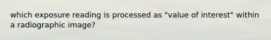 which exposure reading is processed as "value of interest" within a radiographic image?