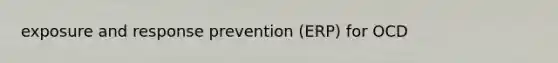 exposure and response prevention (ERP) for OCD