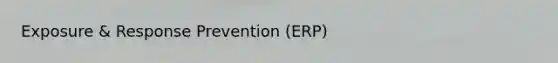 Exposure & Response Prevention (ERP)