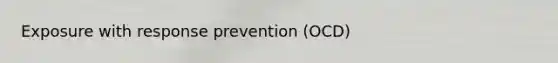 Exposure with response prevention (OCD)