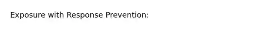 Exposure with Response Prevention: