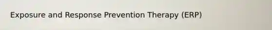 Exposure and Response Prevention Therapy (ERP)