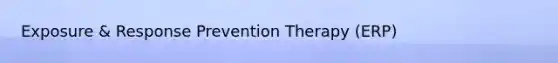 Exposure & Response Prevention Therapy (ERP)