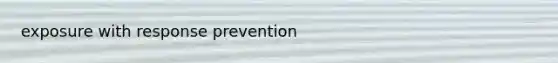 exposure with response prevention