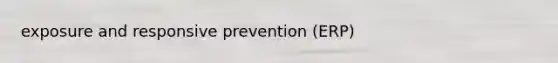 exposure and responsive prevention (ERP)