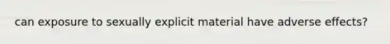 can exposure to sexually explicit material have adverse effects?