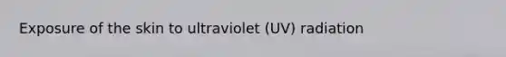 Exposure of the skin to ultraviolet (UV) radiation