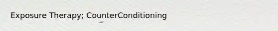 Exposure Therapy; CounterConditioning