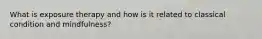 What is exposure therapy and how is it related to classical condition and mindfulness?