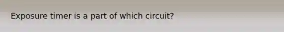 Exposure timer is a part of which circuit?