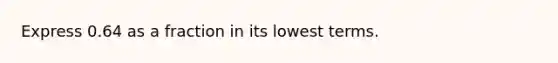 Express 0.64 as a fraction in its lowest terms.