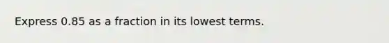 Express 0.85 as a fraction in its lowest terms.