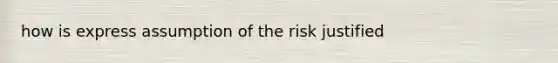 how is express assumption of the risk justified