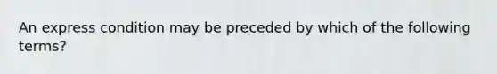 An express condition may be preceded by which of the following terms?