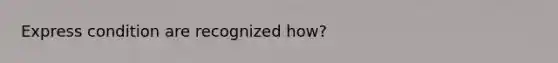 Express condition are recognized how?