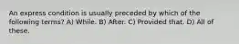 An express condition is usually preceded by which of the following terms? A) While. B) After. C) Provided that. D) All of these.