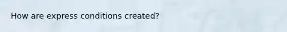 How are express conditions created?