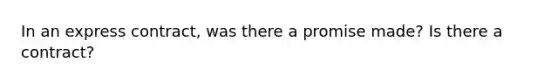 In an express contract, was there a promise made? Is there a contract?