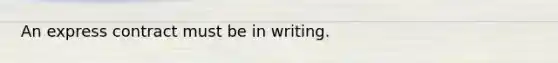 An express contract must be in writing.