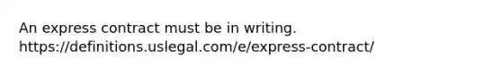 An express contract must be in writing. https://definitions.uslegal.com/e/express-contract/