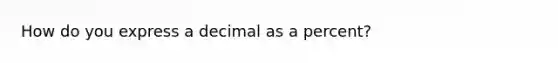 How do you express a decimal as a percent?