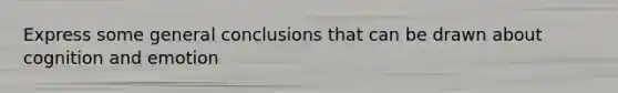Express some general conclusions that can be drawn about cognition and emotion