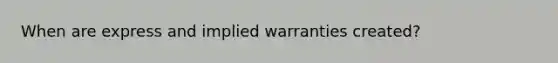 When are express and implied warranties created?