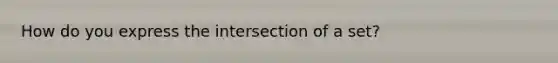 How do you express the intersection of a set?