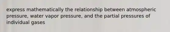 express mathematically the relationship between atmospheric pressure, water vapor pressure, and the partial pressures of individual gases