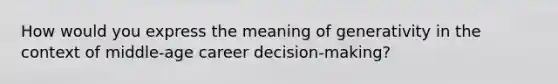 How would you express the meaning of generativity in the context of middle-age career decision-making?