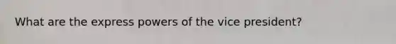 What are the express powers of the vice president?