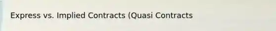 Express vs. Implied Contracts (Quasi Contracts