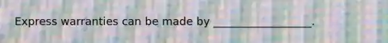 Express warranties can be made by __________________.
