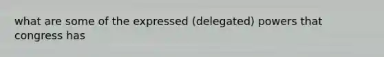 what are some of the expressed (delegated) powers that congress has