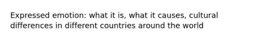 Expressed emotion: what it is, what it causes, cultural differences in different countries around the world