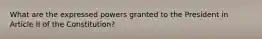 What are the expressed powers granted to the President in Article II of the Constitution?