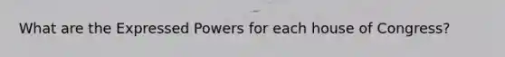 What are the Expressed Powers for each house of Congress?