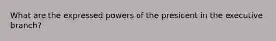 What are the expressed powers of the president in the executive branch?