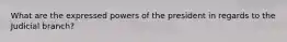 What are the expressed powers of the president in regards to the Judicial branch?