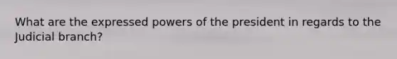 What are the expressed powers of the president in regards to the Judicial branch?