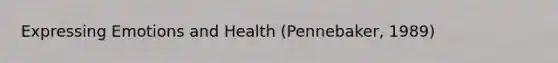 Expressing Emotions and Health (Pennebaker, 1989)