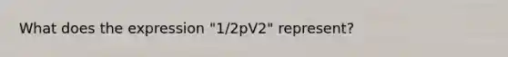 What does the expression "1/2pV2" represent?