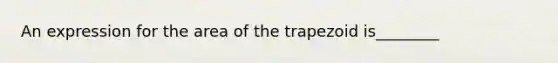 An expression for the area of the trapezoid is________