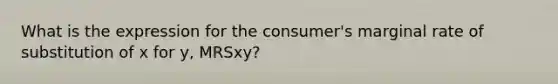 What is the expression for the consumer's marginal rate of substitution of x for y, MRSxy?