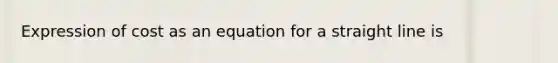 Expression of cost as an equation for a straight line is