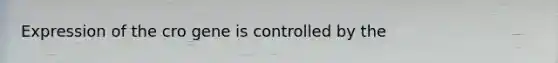 Expression of the cro gene is controlled by the